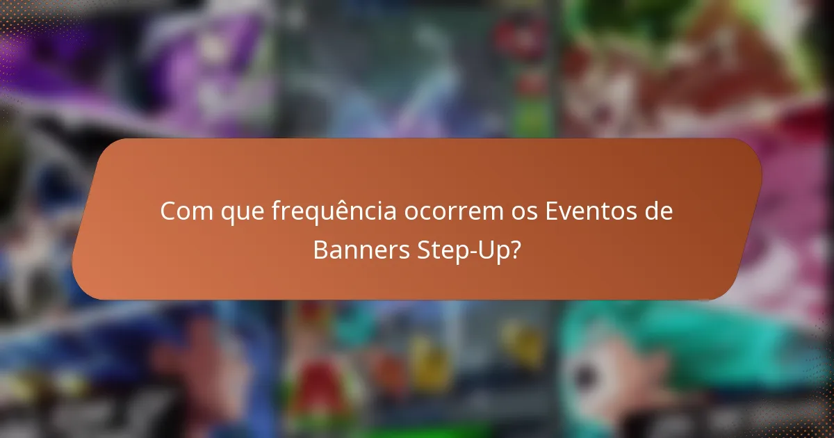 Com que frequência ocorrem os Eventos de Banners Step-Up?