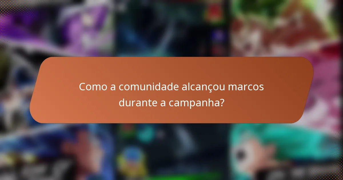 Como a comunidade alcançou marcos durante a campanha?