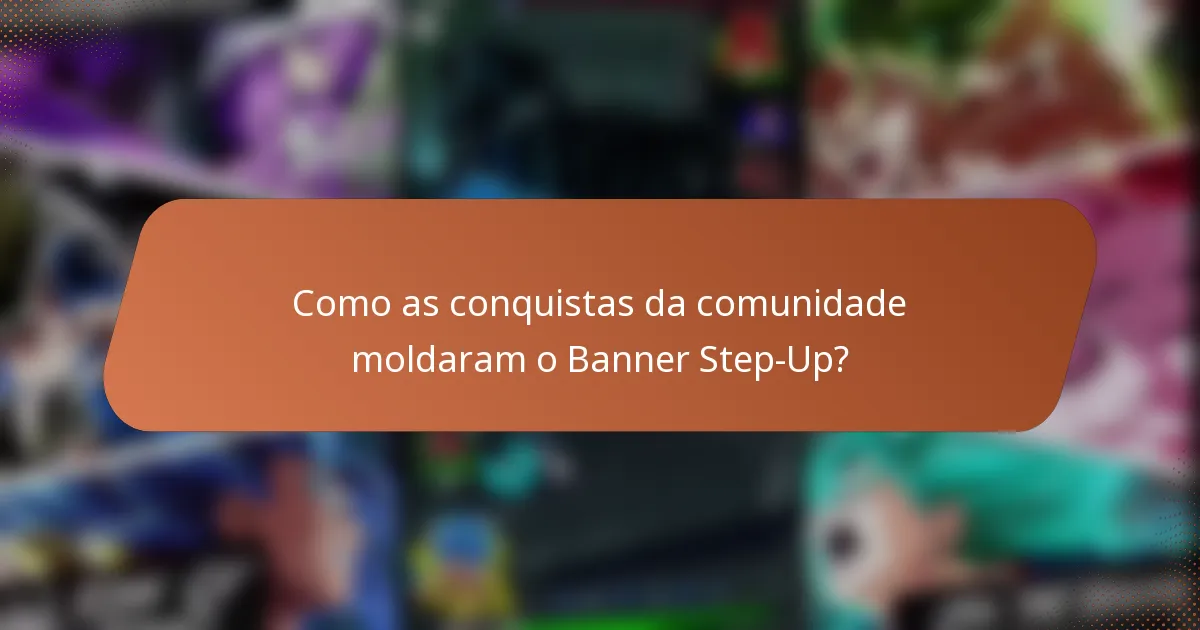 Como as conquistas da comunidade moldaram o Banner Step-Up?
