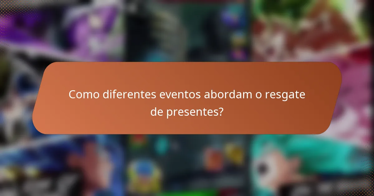 Como diferentes eventos abordam o resgate de presentes?