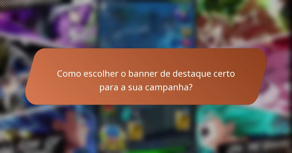 Como escolher o banner de destaque certo para a sua campanha?