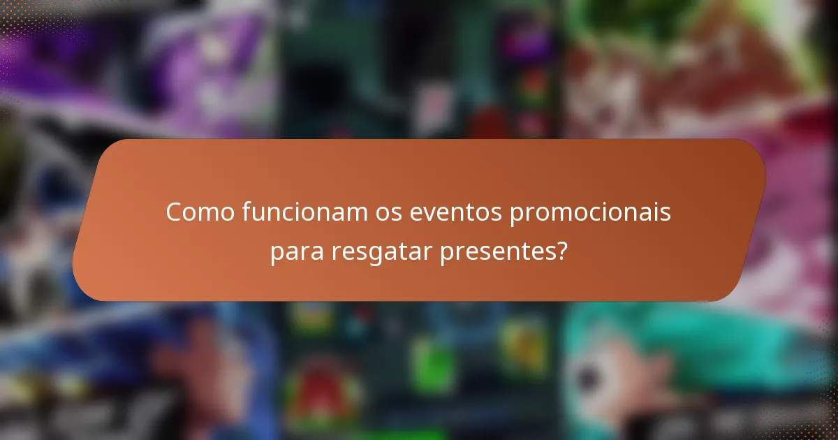 Como funcionam os eventos promocionais para resgatar presentes?