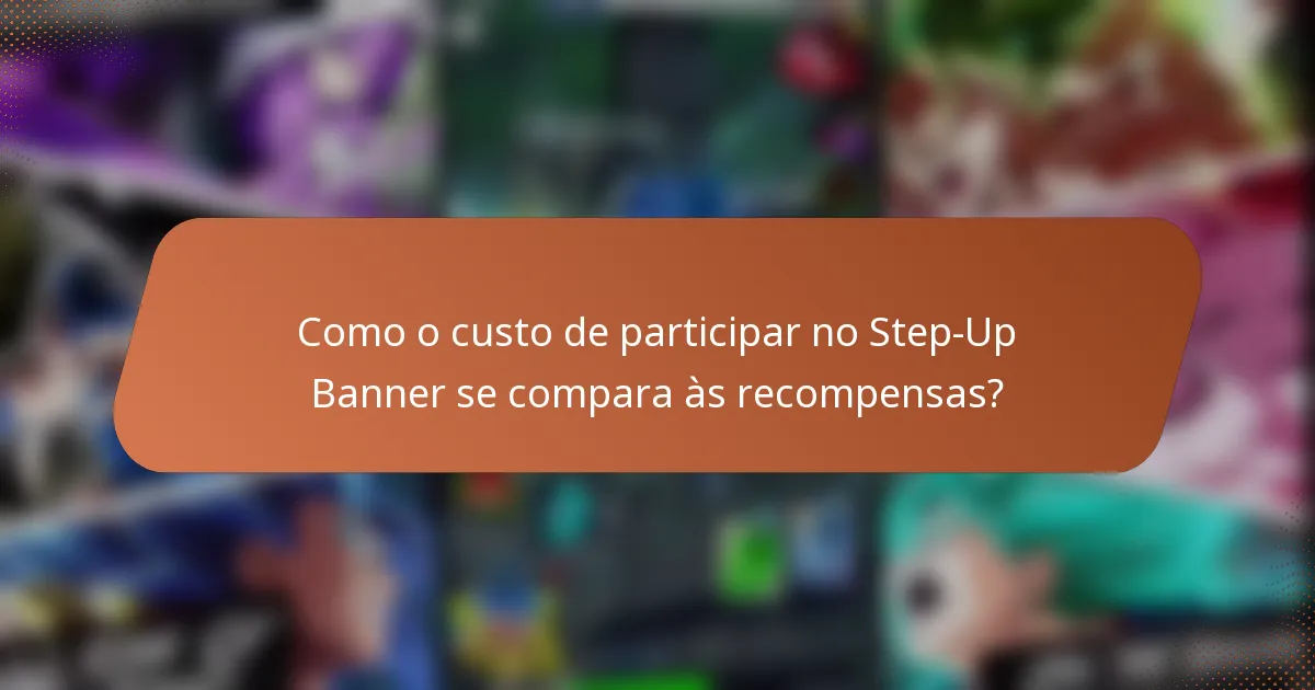 Como o custo de participar no Step-Up Banner se compara às recompensas?