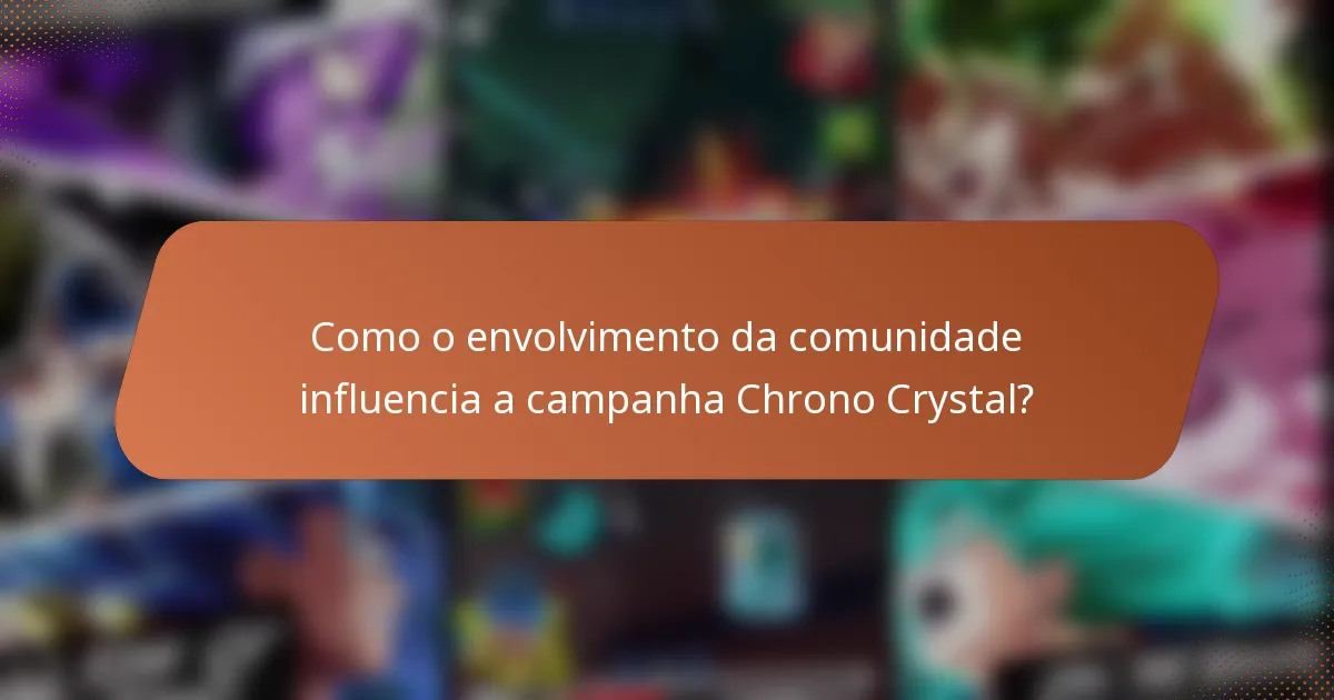 Como o envolvimento da comunidade influencia a campanha Chrono Crystal?