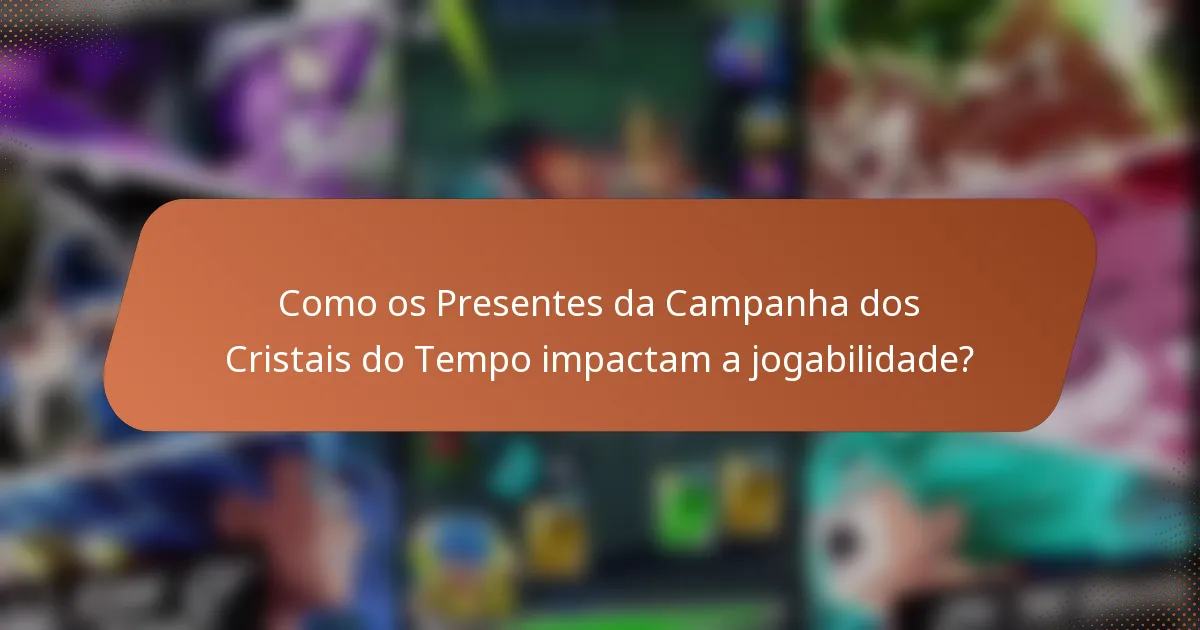 Como os Presentes da Campanha dos Cristais do Tempo impactam a jogabilidade?