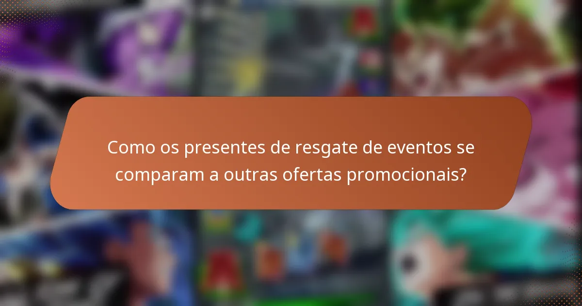 Como os presentes de resgate de eventos se comparam a outras ofertas promocionais?