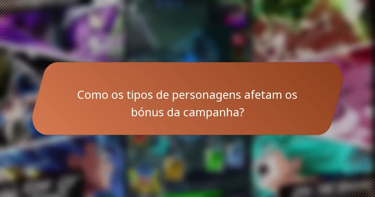 Como os tipos de personagens afetam os bónus da campanha?