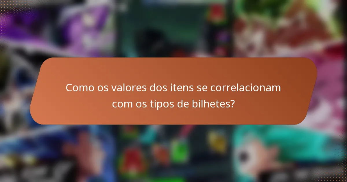 Como os valores dos itens se correlacionam com os tipos de bilhetes?