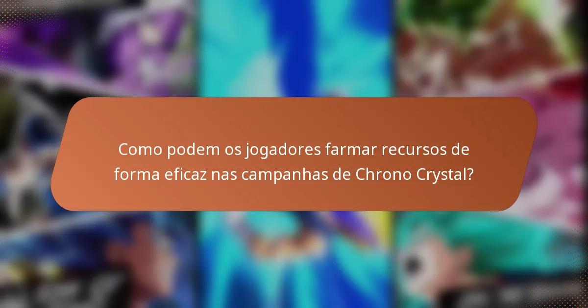 Como podem os jogadores farmar recursos de forma eficaz nas campanhas de Chrono Crystal?