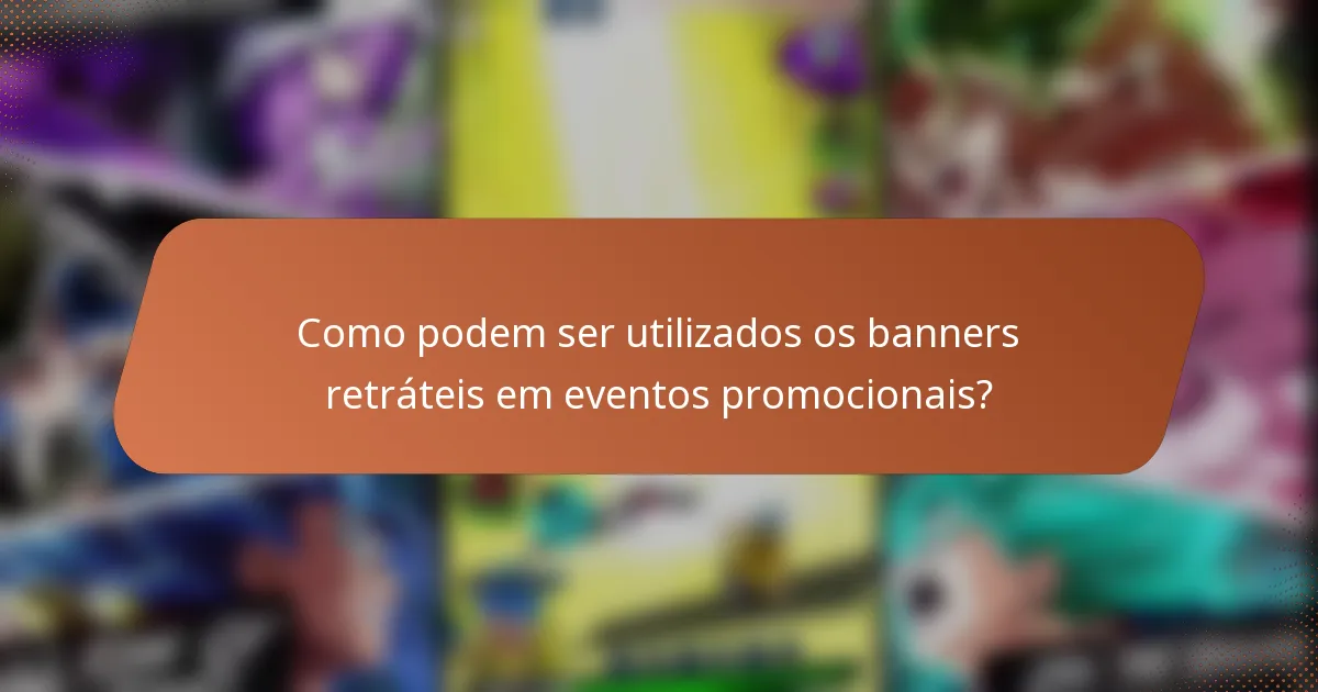 Como podem ser utilizados os banners retráteis em eventos promocionais?
