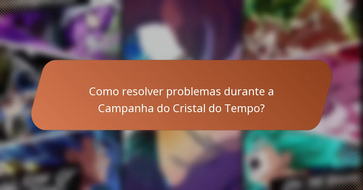 Como resolver problemas durante a Campanha do Cristal do Tempo?