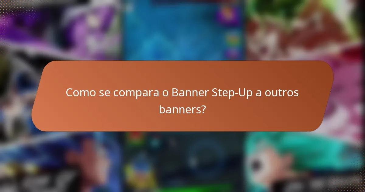 Como se compara o Banner Step-Up a outros banners?