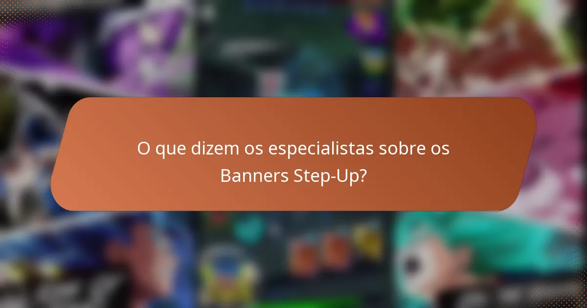 O que dizem os especialistas sobre os Banners Step-Up?