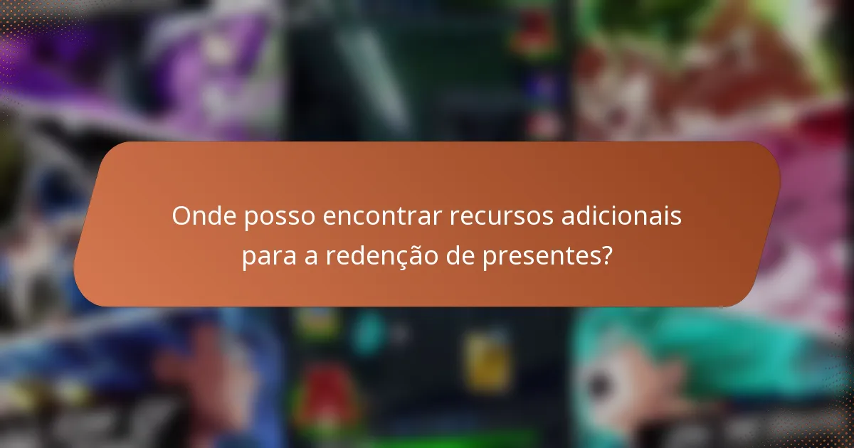 Onde posso encontrar recursos adicionais para a redenção de presentes?