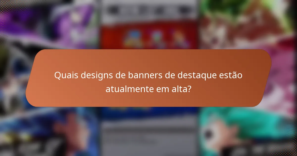 Quais designs de banners de destaque estão atualmente em alta?