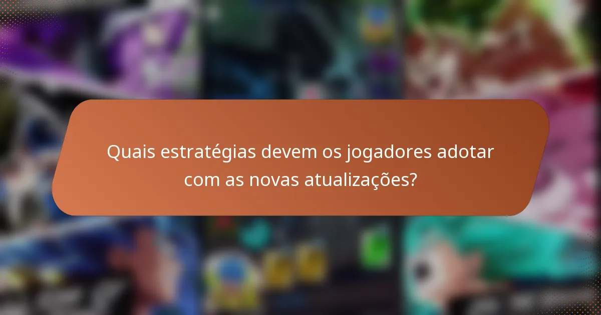 Quais estratégias devem os jogadores adotar com as novas atualizações?