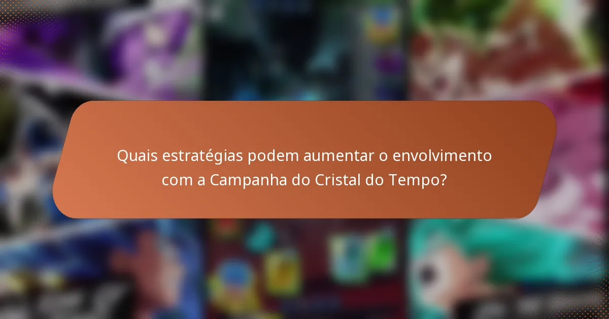 Quais estratégias podem aumentar o envolvimento com a Campanha do Cristal do Tempo?