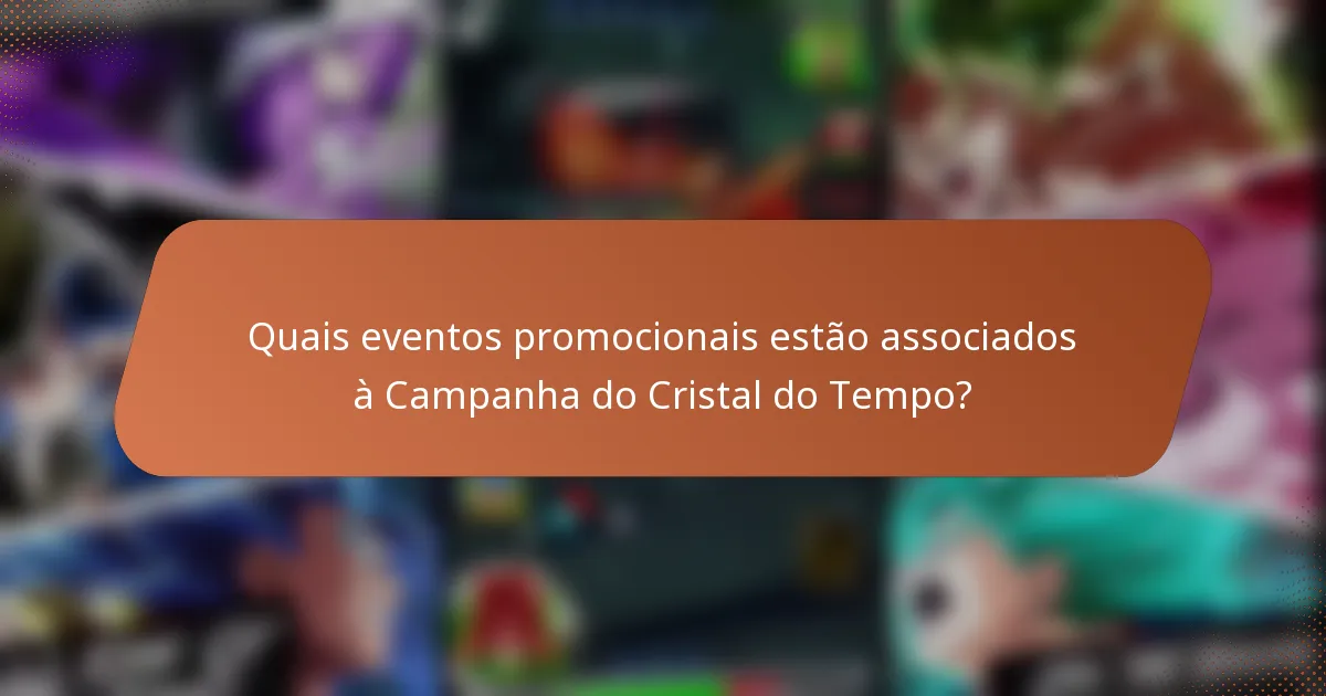 Quais eventos promocionais estão associados à Campanha do Cristal do Tempo?