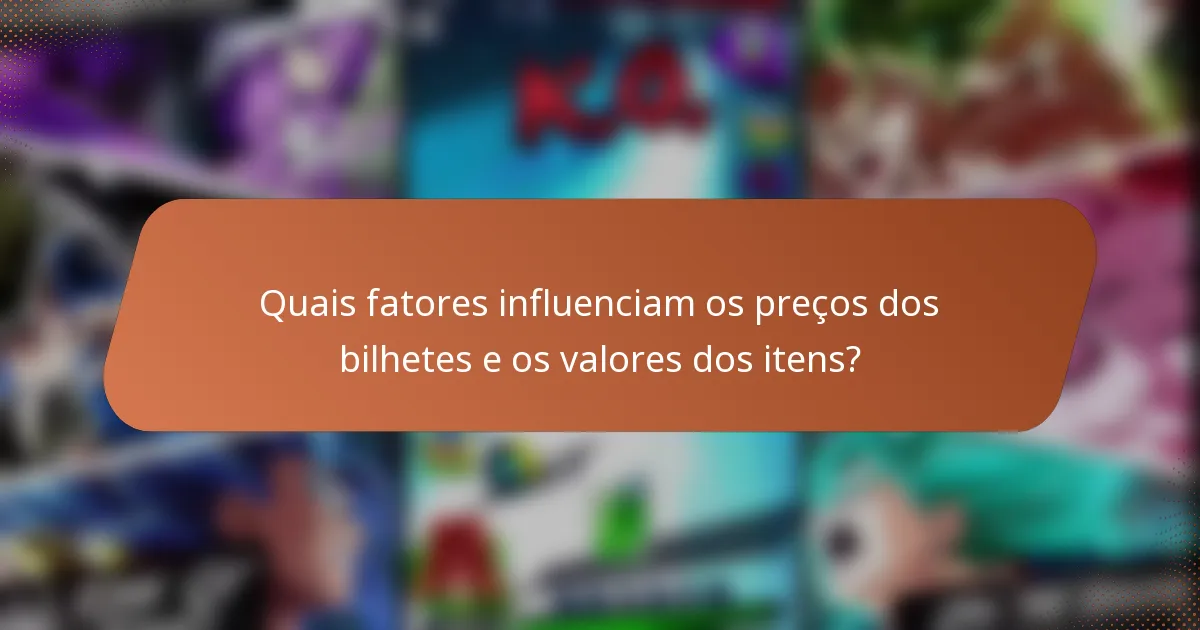 Quais fatores influenciam os preços dos bilhetes e os valores dos itens?