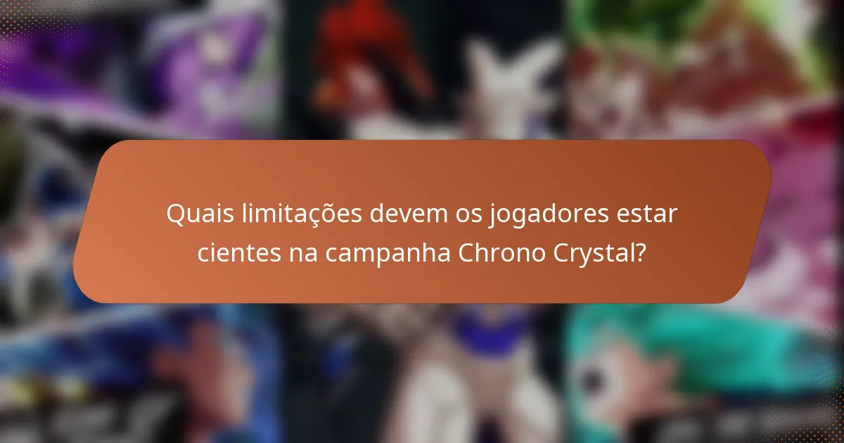 Quais limitações devem os jogadores estar cientes na campanha Chrono Crystal?