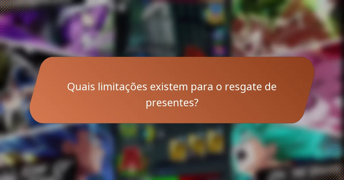 Quais limitações existem para o resgate de presentes?