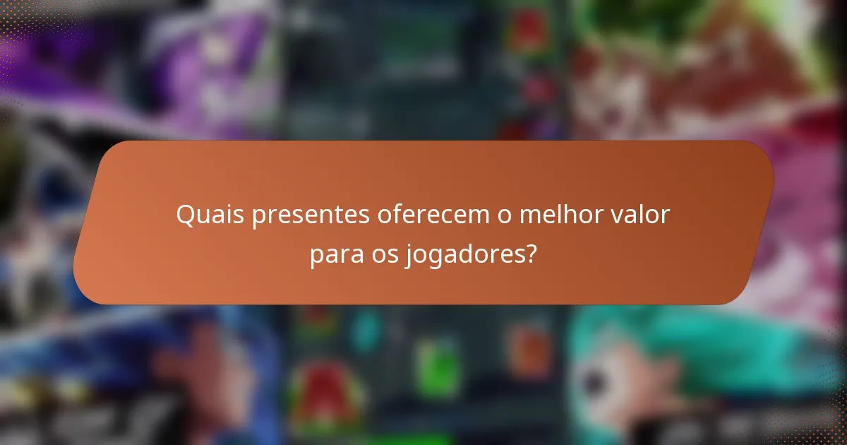 Quais presentes oferecem o melhor valor para os jogadores?