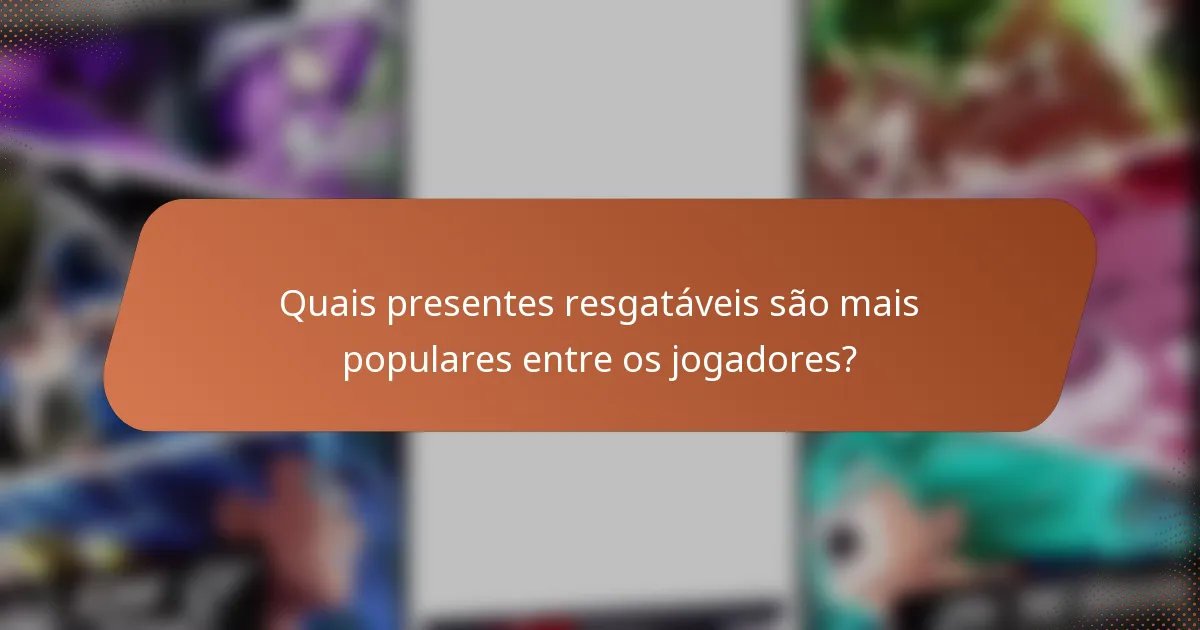 Quais presentes resgatáveis são mais populares entre os jogadores?