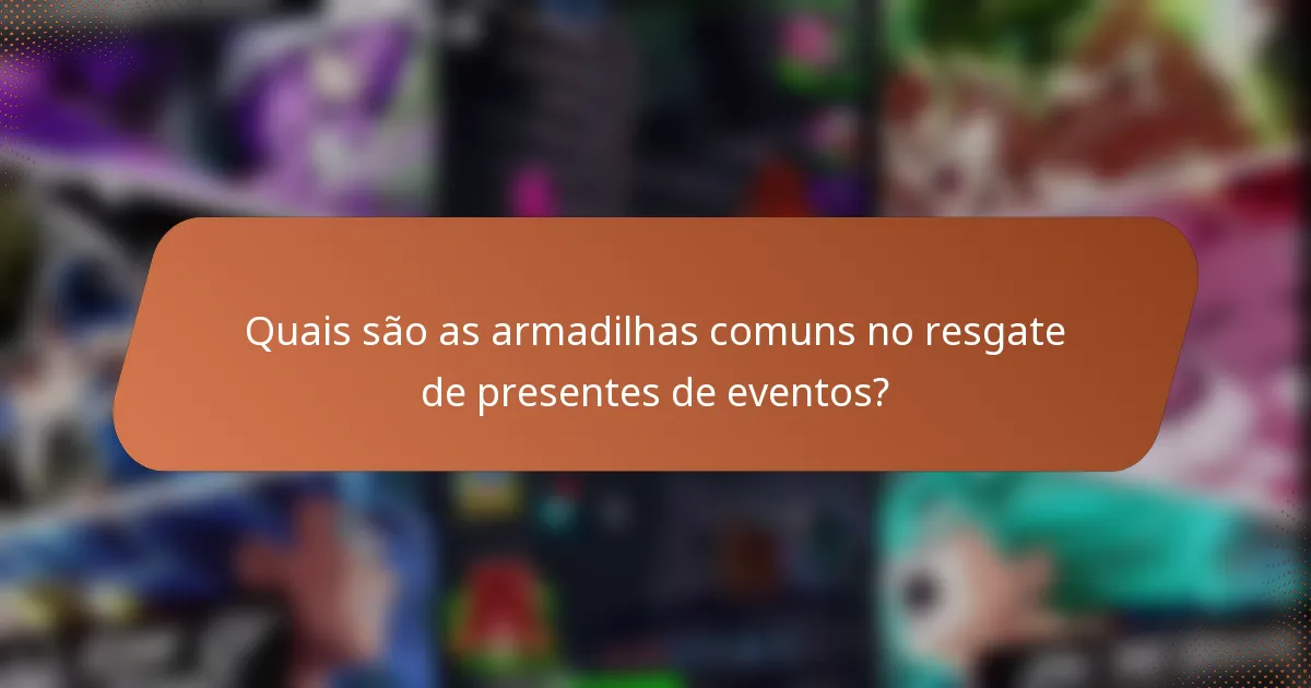 Quais são as armadilhas comuns no resgate de presentes de eventos?