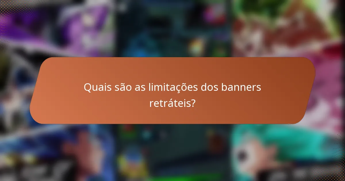 Quais são as limitações dos banners retráteis?