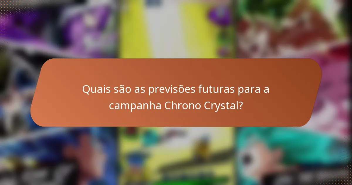 Quais são as previsões futuras para a campanha Chrono Crystal?