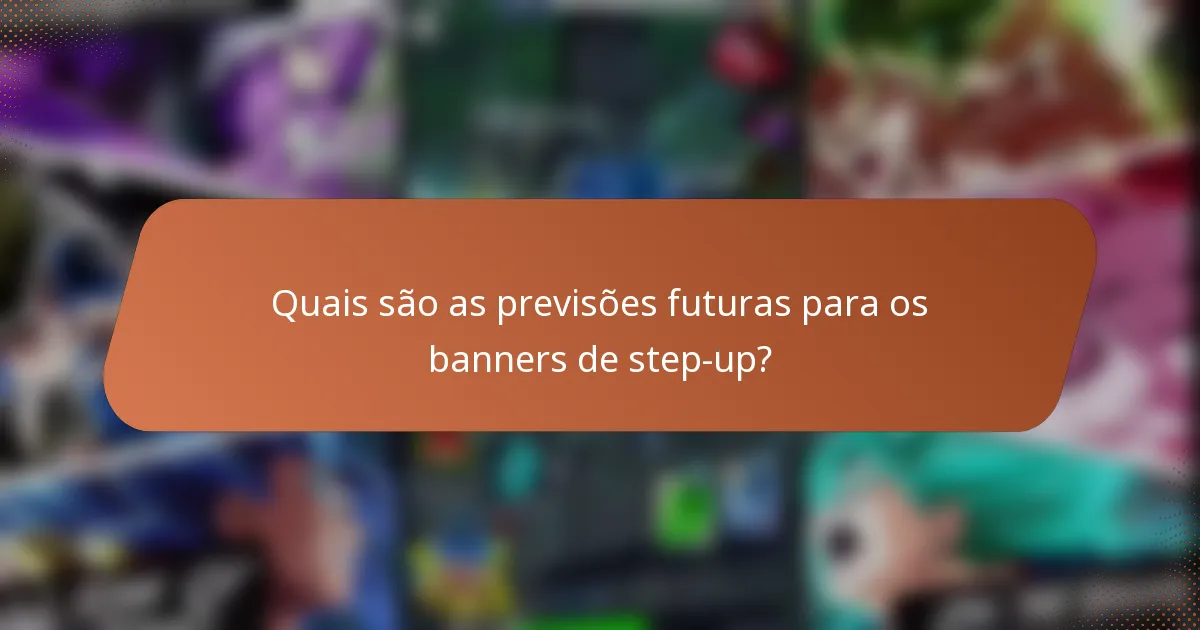 Quais são as previsões futuras para os banners de step-up?