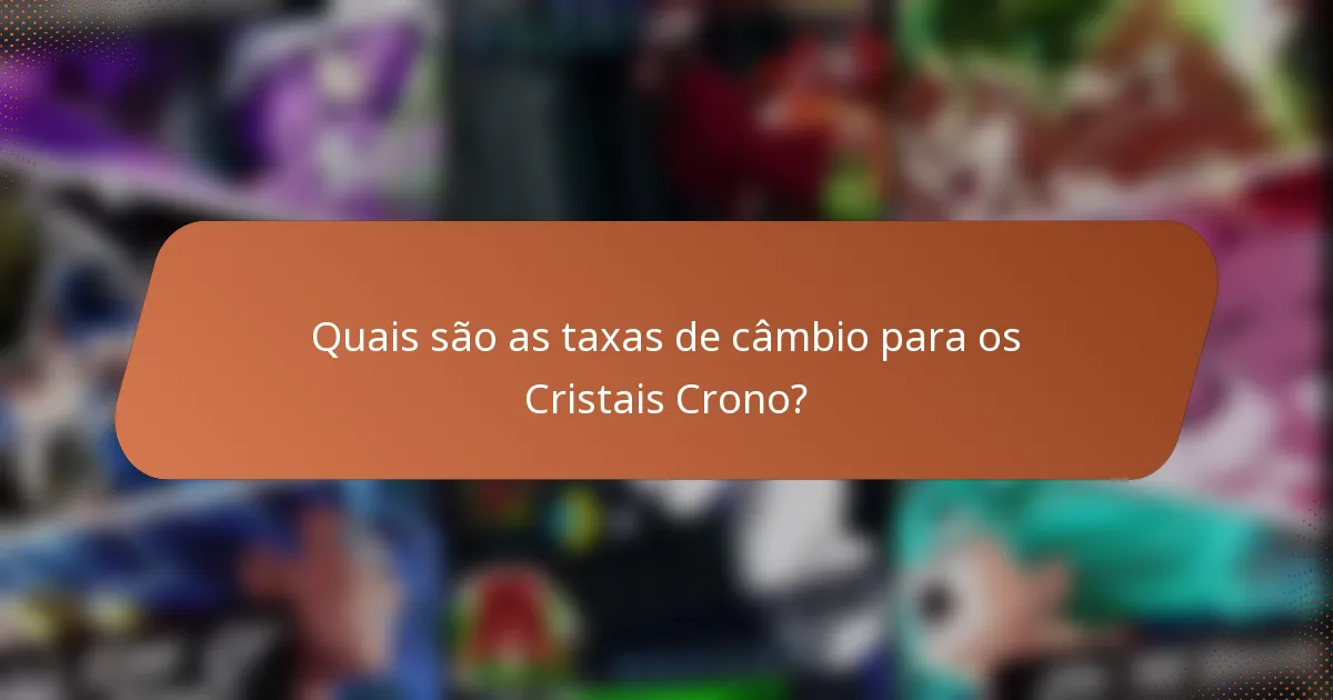 Quais são as taxas de câmbio para os Cristais Crono?