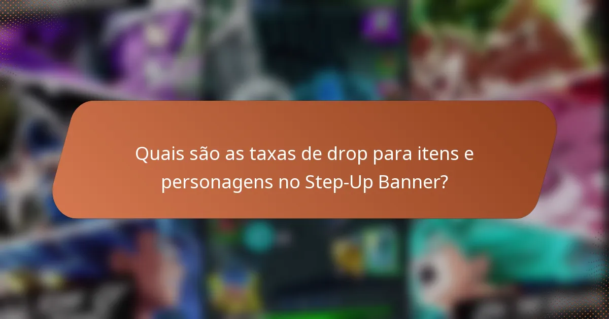 Quais são as taxas de drop para itens e personagens no Step-Up Banner?