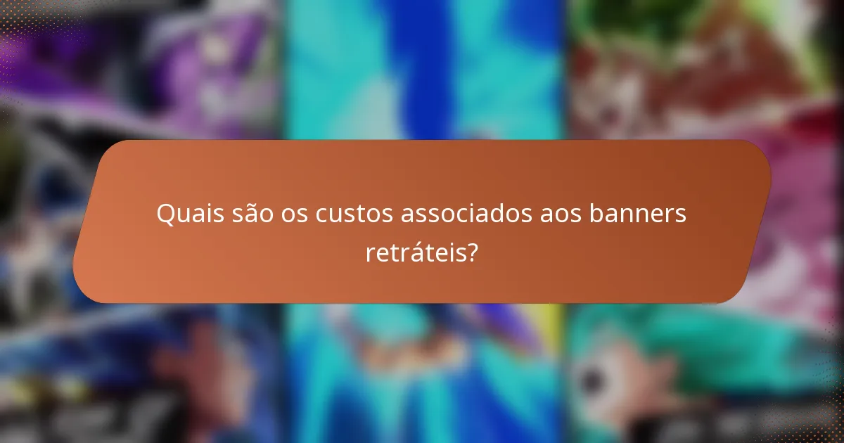 Quais são os custos associados aos banners retráteis?
