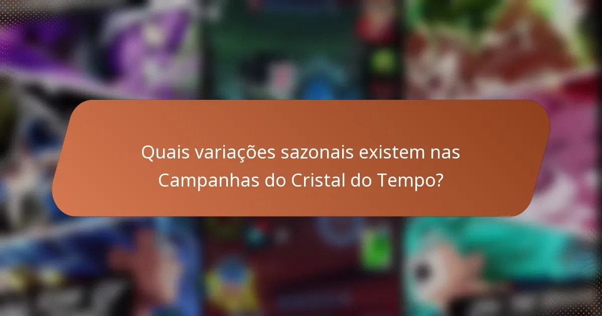 Quais variações sazonais existem nas Campanhas do Cristal do Tempo?