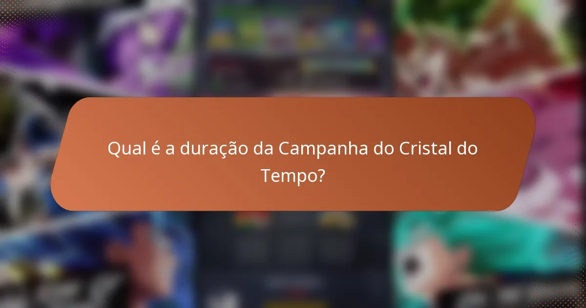Qual é a duração da Campanha do Cristal do Tempo?
