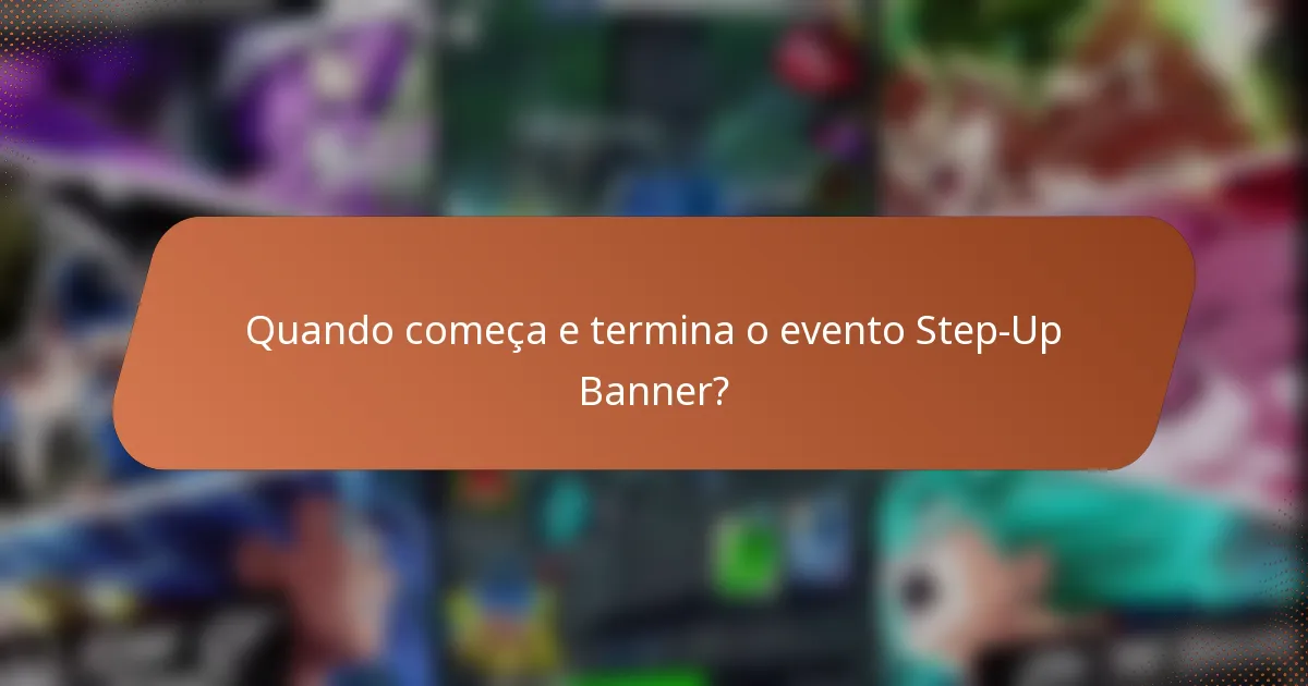 Quando começa e termina o evento Step-Up Banner?