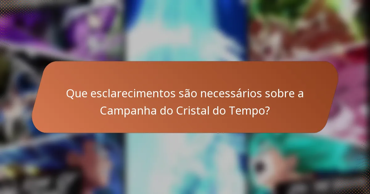 Que esclarecimentos são necessários sobre a Campanha do Cristal do Tempo?