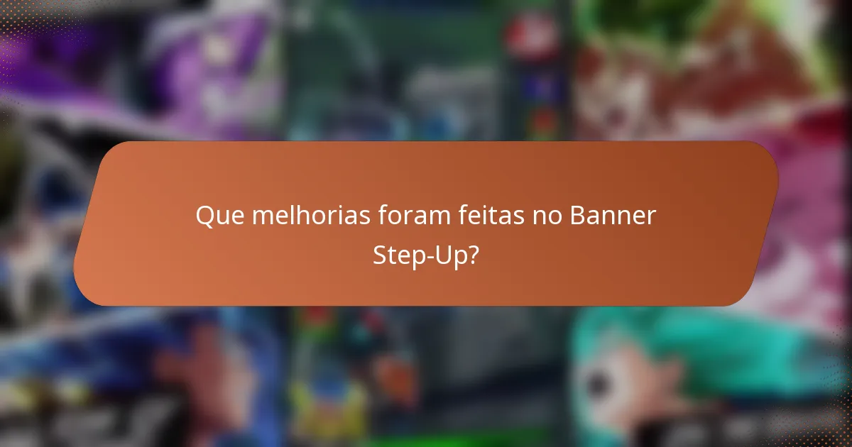 Que melhorias foram feitas no Banner Step-Up?