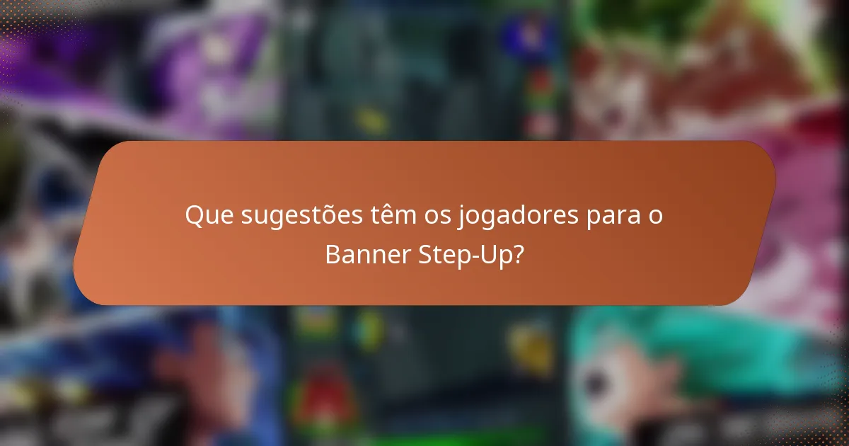 Que sugestões têm os jogadores para o Banner Step-Up?